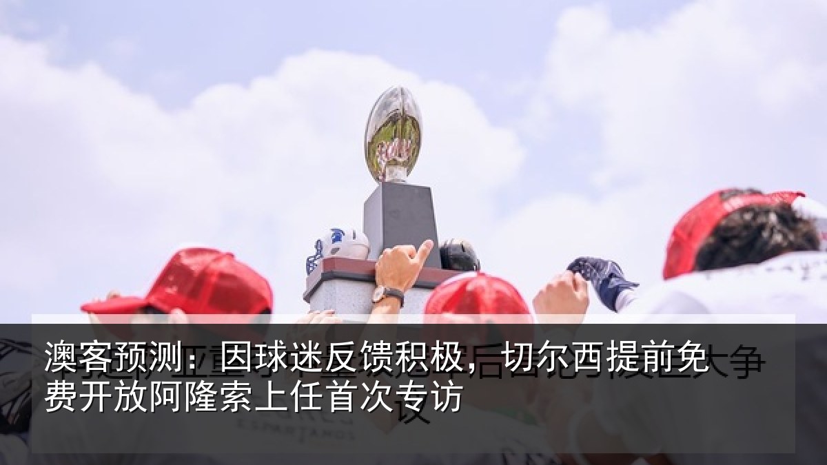 澳客预测：因球相关情况提前相关情况任首次专访