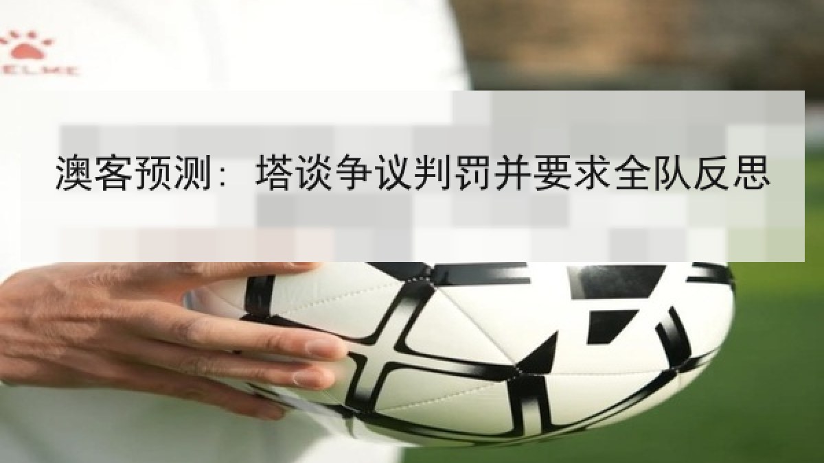 澳客预测: 塔谈争议判罚并要求全队反思
